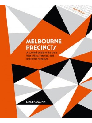Melbourne Precincts A Curated Guide to the City's Best Shops, Eateries, Bars and Other Hangouts - The Precincts