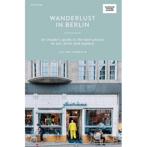 Wanderlust in Berlin An Insider's Guide to the Best Places to Eat, Drink and Explore - Curious Travel Guides