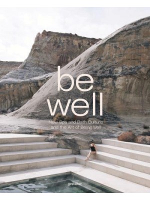 Be Well New Spa and Bath Culture and the Art of Being Well
