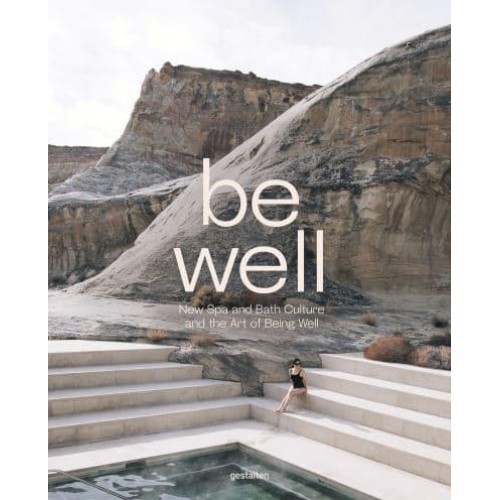 Be Well New Spa and Bath Culture and the Art of Being Well