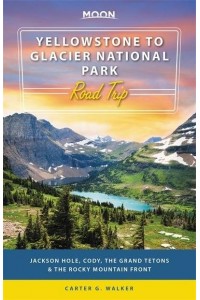 Yellowstone to Glacier National Park Road Trip Jackson Hole, the Grand Tetons & The Rocky Mountain Front