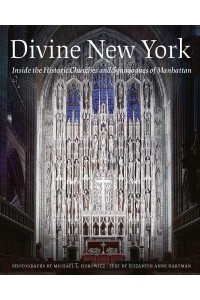 Divine New York Inside the Historic Churches and Synagogues of Manhattan - Abbeville Press