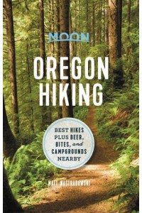 Moon Oregon Hiking Best Hikes Plus Beer, Bites, and Campgrounds Nearby