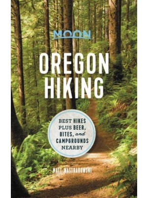 Moon Oregon Hiking Best Hikes Plus Beer, Bites, and Campgrounds Nearby