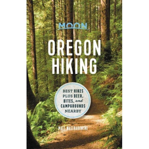 Moon Oregon Hiking Best Hikes Plus Beer, Bites, and Campgrounds Nearby