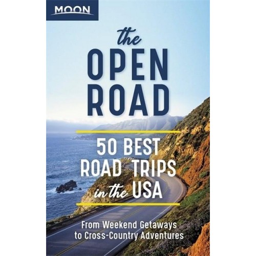 The Open Road 50 Best Road Trips in the USA : From Weekend Getaways to Cross-Country Adventures