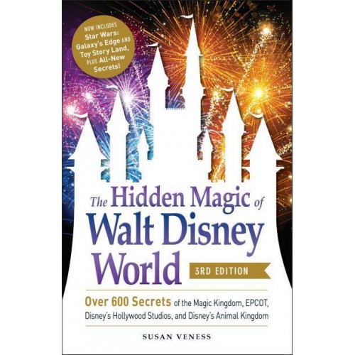 The Hidden Magic of Walt Disney World Over 600 Secrets of the Magic Kingdom, Epcot, Disney's Hollywood Studios, and Animal Kingdom