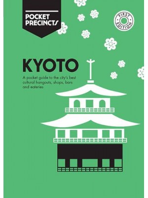 Kyoto A Pocket Guide to the City's Best Cultural Hangouts, Shops, Bars and Eateries - Pocket Precincts