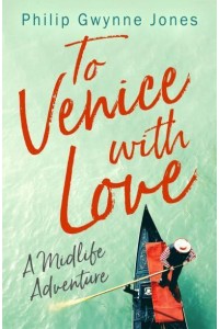 To Venice With Love A Midlife Adventure