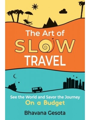 The Art of Slow Travel See the World and Savor the Journey on a Budget