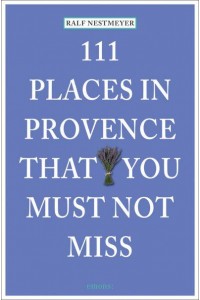 111 Places in Provence That You Must Not Miss - 111 Places/Shops