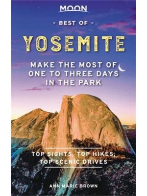 Best of Yosemite Make the Most of One to Three Days in the Park - Moon Handbooks