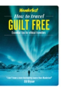 Wanderlust - How to Travel Guilt Free Holiday Tips for Ethical Travellers