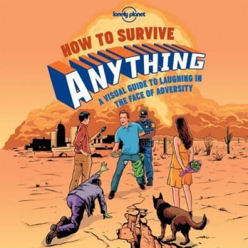 How to Survive Anything A Visual Guide to Laughing in the Face of Adversity