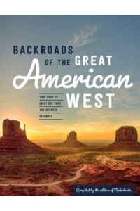 Backroads of the Great American West Your Guide to Great Day Trips & Weekend Getaways - Back Roads