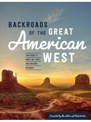 Backroads of the Great American West Your Guide to Great Day Trips & Weekend Getaways - Back Roads