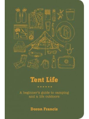 Tent Life A Beginner's Guide to Camping and a Life Outdoors