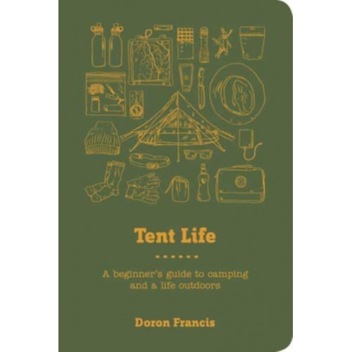 Tent Life A Beginner's Guide to Camping and a Life Outdoors