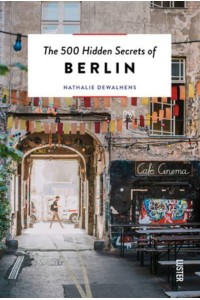 The 500 Hidden Secrets of Berlin - The 500 Hidden Secrets