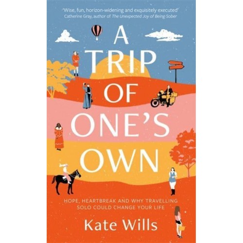 A Trip of One's Own Hope, Heartbreak and Why Travelling Solo Could Change Your Life