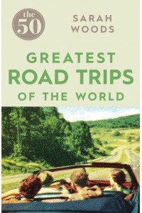 The 50 Greatest Road Trips of the World - The 50