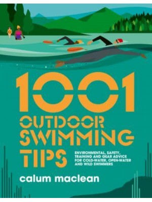 1001 Outdoor Swimming Tips Environmental, Safety, Training and Gear Advice for Cold-Water, Open-Water and Wild Swimmers - 1001 Tips