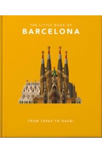 The Little Book of Barcelona From Tapas to Gaudi - The Little Book Of...