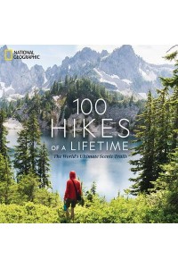 100 Hikes of a Lifetime The World's Ultimate Scenic Trails