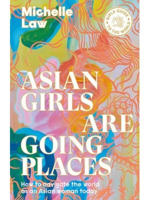 Asian Girls Are Going Places How to Navigate the World as an Asian Woman Today - Girls Guide to the World