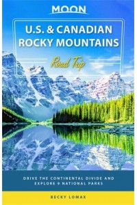 U.S. & Canadian Rocky Mountains Road Trip Drive the Continental Divide and Explore 9 National Parks