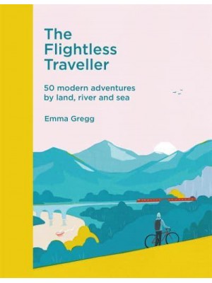 The Flightless Traveller 50 Modern Adventures by Land, River and Sea