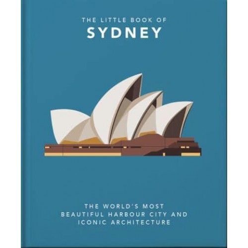 The Little Book of Sydney The World's Most Beautiful Harbour City and Iconic Architecture - The Little Book Of...