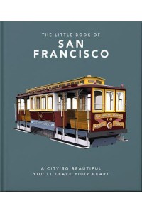 The Little Book of San Francisco A City So Beautiful You'll Leave Your Heart - The Little Book Of...