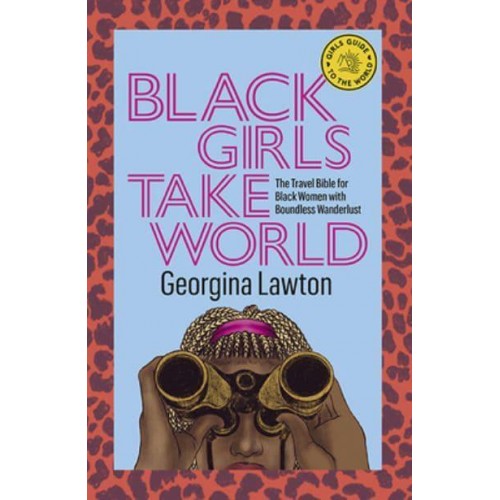 Black Girls Take World The Travel Bible for Black Women With Boundless Wanderlust - Girls Guide to the World