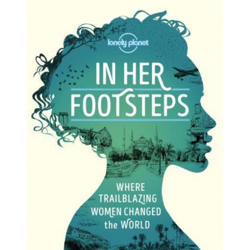 In Her Footsteps Where Trailblazing Women Changed the World