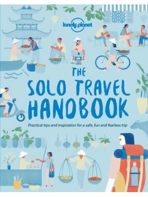 The Solo Travel Handbook Practical Tips and Inspiration for a Safe, Fun and Fearless Trip