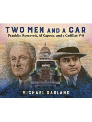 Two Men and a Car Franklin Roosevelt, Al Capone, and a Cadillac V-8