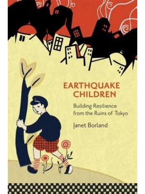 Earthquake Children Building Resilience from the Ruins of Tokyo - Harvard East Asian Monographs