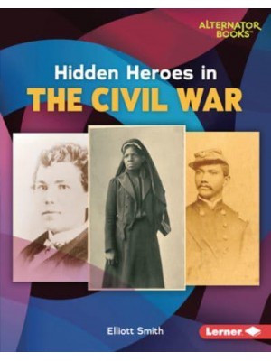 Hidden Heroes in the Civil War - Who Else? History (Alternator Books ¬)