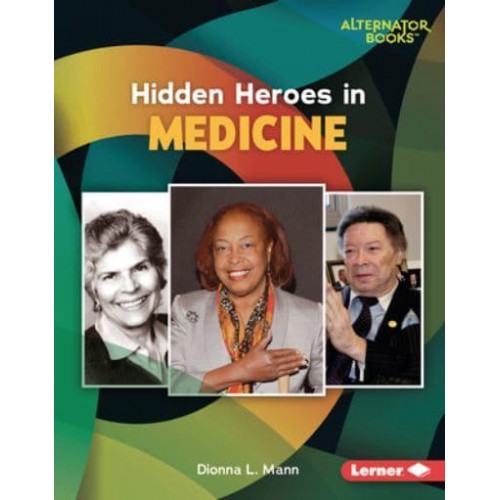 Hidden Heroes in Medicine - Who Else in History? Alternator Books