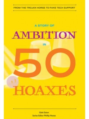 A Story of Ambition in 50 Hoaxes From the Trojan Horse to Fake Tech Support - History in 50