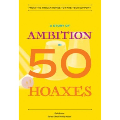 A Story of Ambition in 50 Hoaxes From the Trojan Horse to Fake Tech Support - History in 50