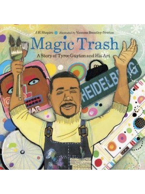 Magic Trash A Story of Tyree Guyton and His Art