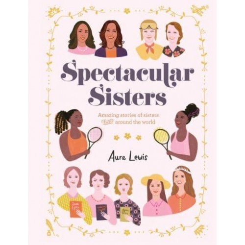 Spectacular Sisters Amazing Stories of Sisters from Around the World