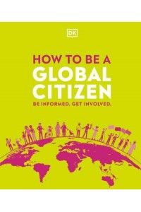 How to Be a Global Citizen Be Informed, Get Involved