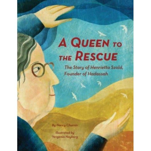 A Queen to the Rescue The Story of Henrietta Szold, Founder of Hadassah