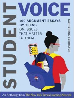 Student Voice 100 Argument Essays by Teens on Issues That Matter to Them - Norton Books in Education