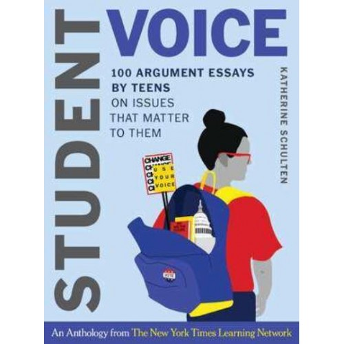 Student Voice 100 Argument Essays by Teens on Issues That Matter to Them - Norton Books in Education