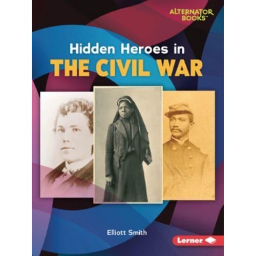 Hidden Heroes in the Civil War - Who Else in History? (Alternator Books (R))