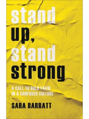 Stand Up, Stand Strong A Call to Bold Faith in a Confused Culture
